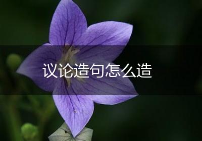 议论造句怎么造