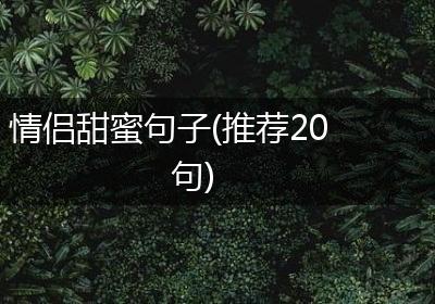情侣甜蜜句子(推荐20句)