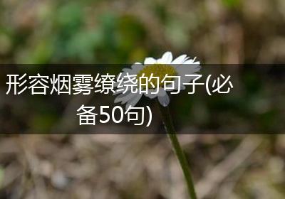 形容烟雾缭绕的句子(必备50句)