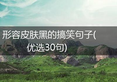 形容皮肤黑的搞笑句子(优选30句)