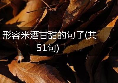 形容米酒甘甜的句子(共51句)