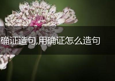 确证造句,用确证怎么造句