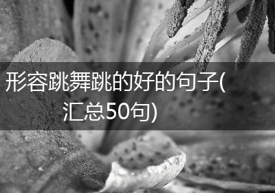 形容跳舞跳的好的句子(汇总50句)
