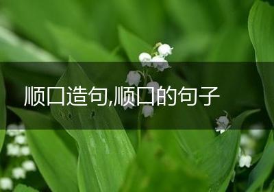 顺口造句,顺口的句子