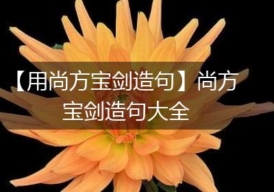 【用尚方宝剑造句】尚方宝剑造句大全