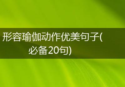 形容瑜伽动作优美句子(必备20句)