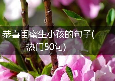 恭喜闺蜜生小孩的句子(热门50句)