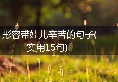 形容带娃儿辛苦的句子(实用15句)