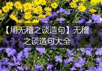 【用无稽之谈造句】无稽之谈造句大全