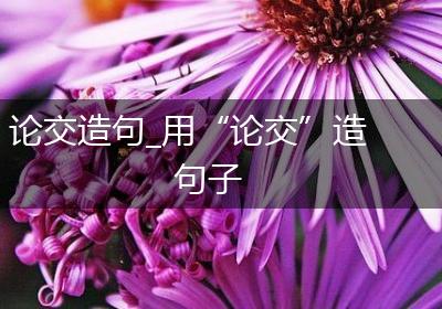 论交造句_用“论交”造句子