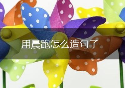 用晨跑怎么造句子