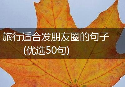 旅行适合发朋友圈的句子(优选50句)