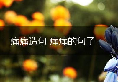 痛痛造句 痛痛的句子