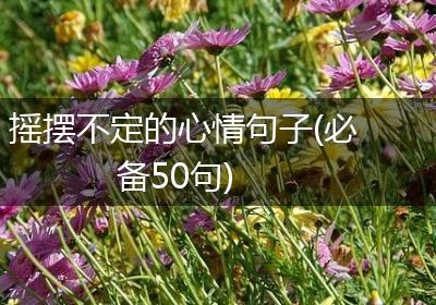 摇摆不定的心情句子(必备50句)