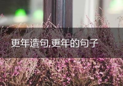 更年造句,更年的句子