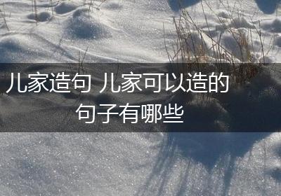 儿家造句 儿家可以造的句子有哪些