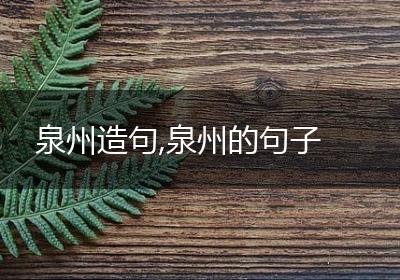 泉州造句,泉州的句子