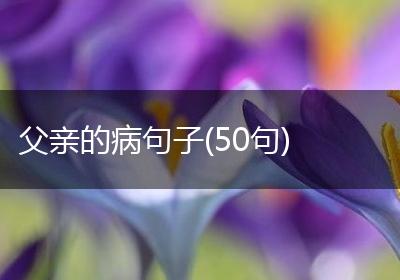 父亲的病句子(50句)