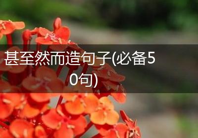甚至然而造句子(必备50句)