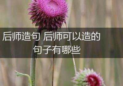 后师造句 后师可以造的句子有哪些