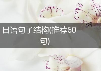 日语句子结构(推荐60句)