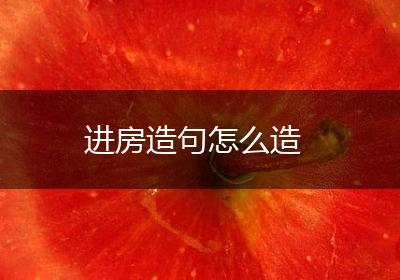 进房造句怎么造