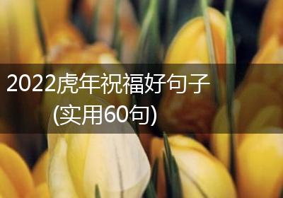 2022虎年祝福好句子(实用60句)