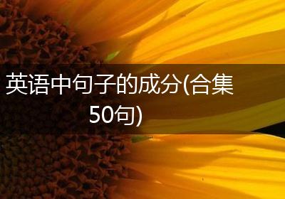 英语中句子的成分(合集50句)