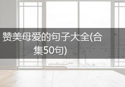 赞美母爱的句子大全(合集50句)