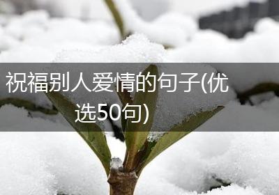 祝福别人爱情的句子(优选50句)
