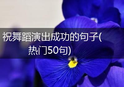 祝舞蹈演出成功的句子(热门50句)