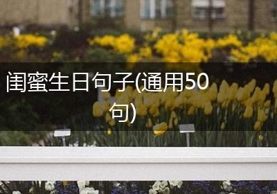 闺蜜生日句子(通用50句)