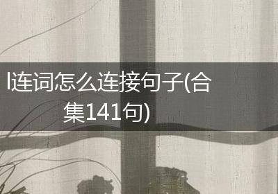 l连词怎么连接句子(合集141句)