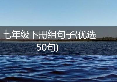 七年级下册组句子(优选50句)