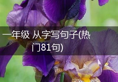 一年级 从字写句子(热门81句)