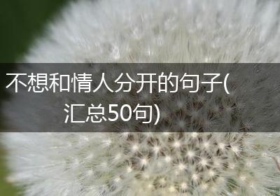 不想和情人分开的句子(汇总50句)