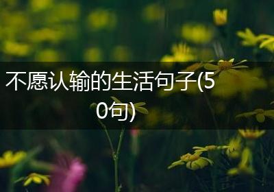 不愿认输的生活句子(50句)