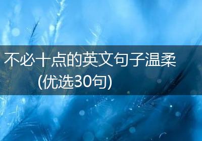 不必十点的英文句子温柔(优选30句)