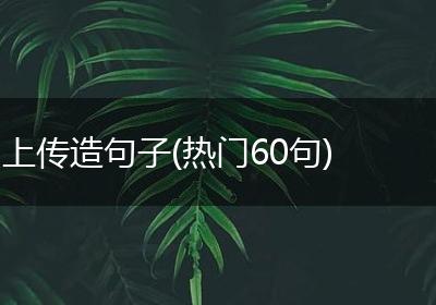 上传造句子(热门60句)