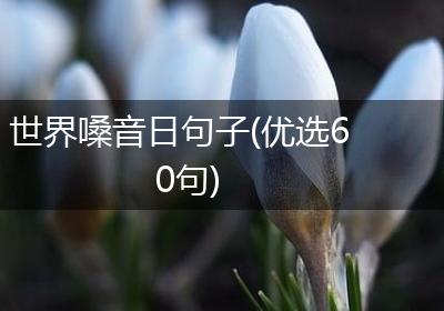 世界嗓音日句子(优选60句)