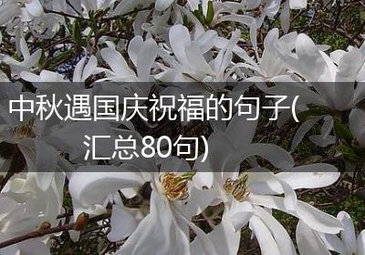中秋遇国庆祝福的句子(汇总80句)
