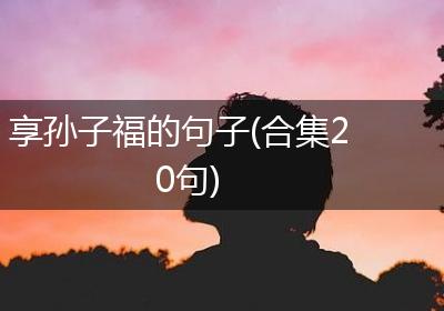 享孙子福的句子(合集20句)