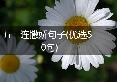 五十连撒娇句子(优选50句)