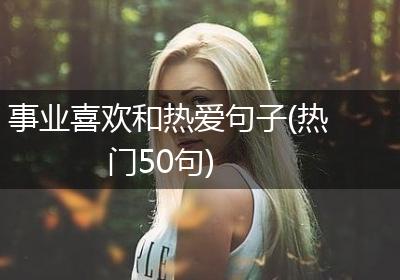 事业喜欢和热爱句子(热门50句)