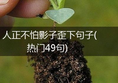 人正不怕影子歪下句子(热门49句)