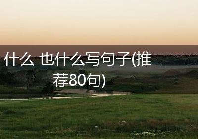 什么 也什么写句子(推荐80句)