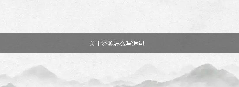 关于济源怎么写造句,第1张