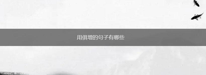 用俱增的句子有哪些,第1张