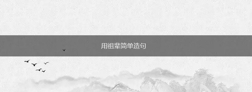 用祖辈简单造句,第1张 用祖辈简单造句,第1张