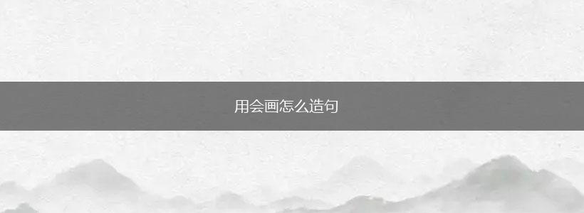 用会画怎么造句,第1张 用会画怎么造句,第1张